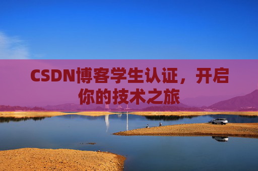 CSDN博客学生认证,开启你的技术之旅
